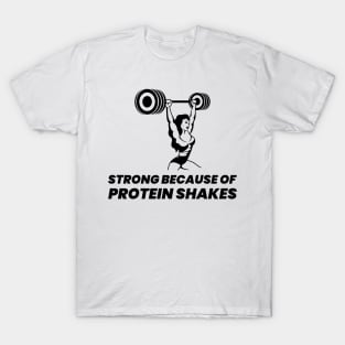 Strong Because Of Protein Shakes - Premier Protein Shake Powder Atkins Protein Shakes T-Shirt